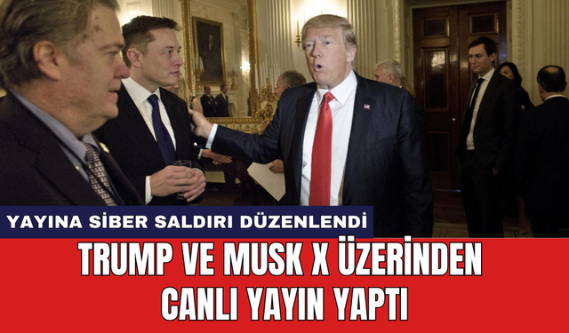 Trump ve Musk X üzerinden canlı yayın yaptı