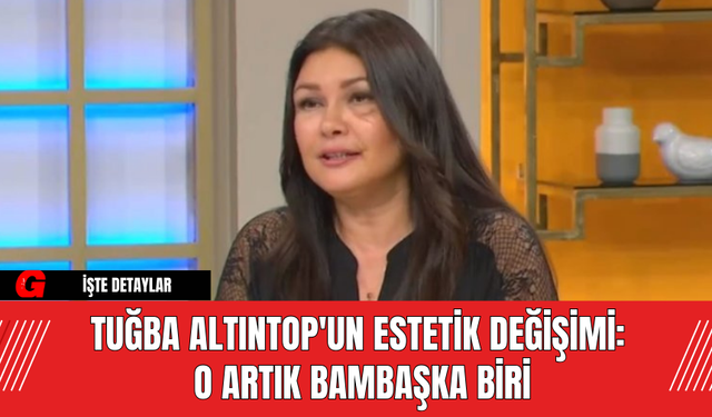 Tuğba Altıntop'un Estetik Değişimi: O Artık Bambaşka Biri