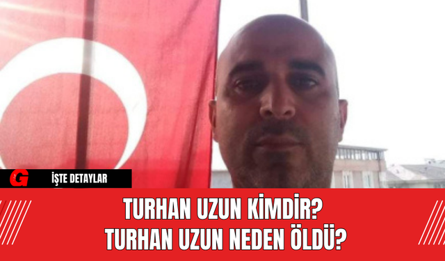 Turhan Uzun Kimdir? Turhan Uzun Neden Öldü?