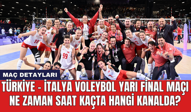 Türkiye - İtalya Voleybol Yarı Final maçı ne zaman saat kaçta hangi kanalda?