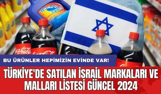 Türkiye'de satılan İsrail markaları ve malları listesi Güncel 2024