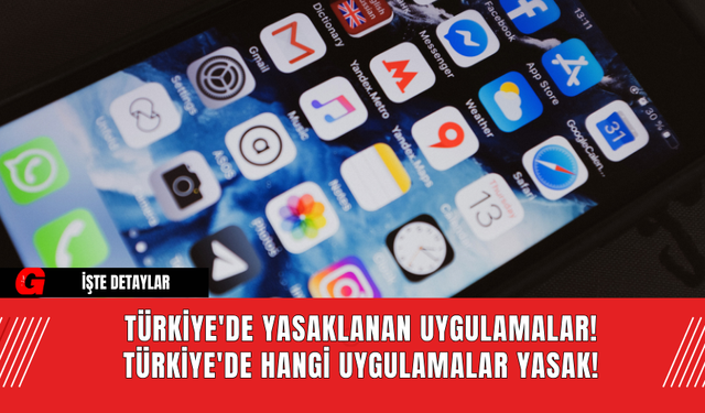 Türkiye'de yasaklanan uygulamalar! Türkiye'de hangi uygulamalar yasak!