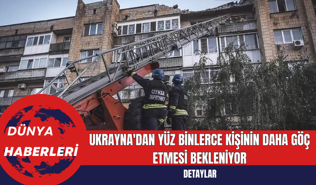 Ukrayna'dan yüz binlerce kişinin daha göç etmesi bekleniyor