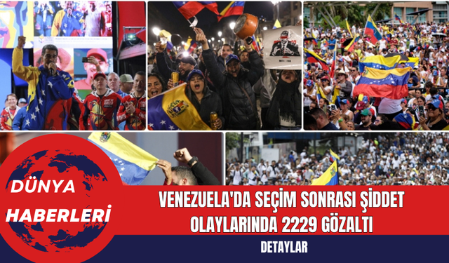 Venezuela'da Seçim Sonrası Şiddet Olaylarında 2229 Gözaltı