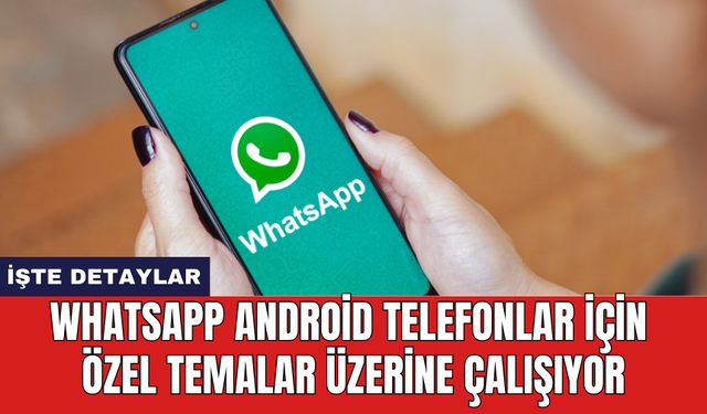 WhatsApp Android telefonlar için özel temalar üzerine çalışıyor