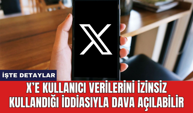 X'e kullanıcı verilerini izinsiz kullandığı iddiasıyla dava açılabilir