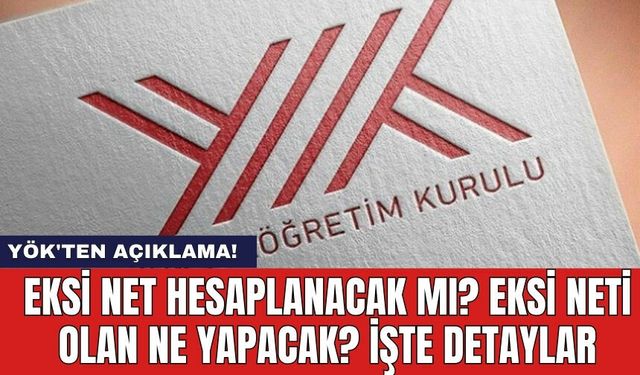 YÖK'ten açıklama! Eksi net hesaplanacak mı? Eksi neti olan ne yapacak? İşte detaylar