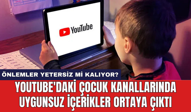 YouTube'daki çocuk kanallarında uygunsuz içerikler ortaya çıktı