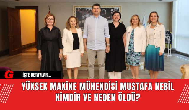 Yüksek Makine Mühendisi Mustafa Nebil Kimdir ve Neden Öldü?