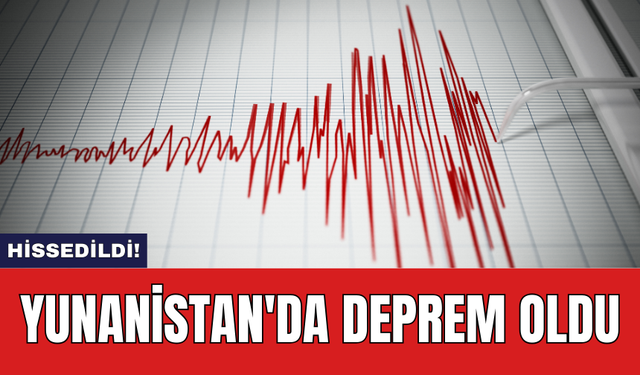 Yunanistan'da deprem oldu