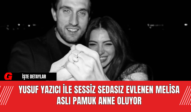 Yusuf Yazıcı ile Sessiz Sedasız Evlenen Melisa Aslı Pamuk Anne Oluyor