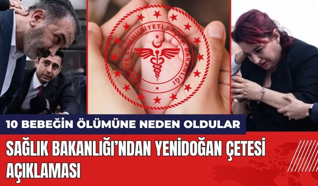 10 Bebeğin Ölmesine Neden Oldular! Bakanlıktan Yenidoğan Çetesi Açıklaması