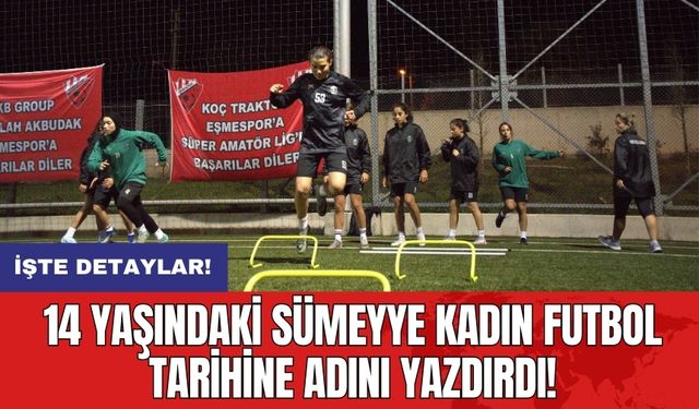 14 Yaşındaki Sümeyye Kadın Futbol Tarihine Adını Yazdırdı!