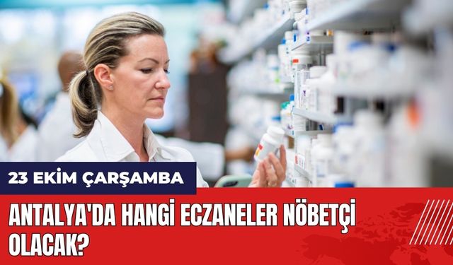 23 Ekim Çarşamba Antalya'da Hangi Eczaneler Nöbetçi Olacak?