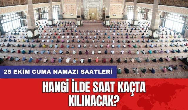 25 Ekim Cuma Namazı Saatleri: Hangi İlde Saat Kaçta Kılınacak?