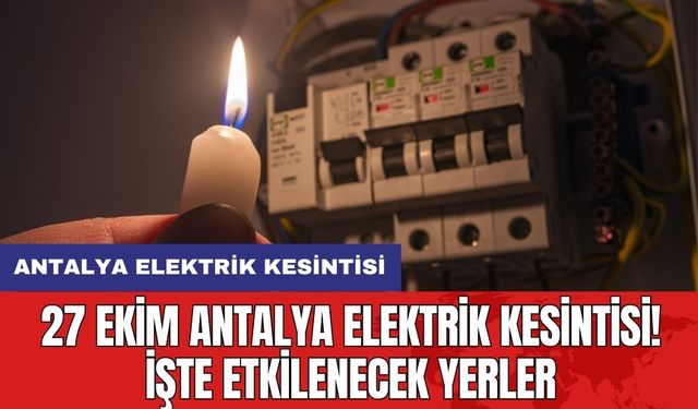 27 Ekim Antalya elektrik kesintisi! İşte etkilenecek yerler