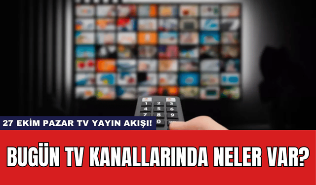 27 Ekim Pazar TV Yayın Akışı! Bugün TV Kanallarında Neler Var?