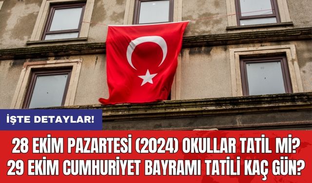 28 Ekim Pazartesi (2024) Okullar Tatil mi? 29 Ekim Cumhuriyet Bayramı tatili kaç gün?