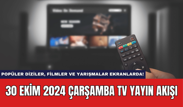 30 Ekim 2024 Çarşamba TV Yayın Akışı: Popüler Diziler, Filmler ve Yarışmalar Ekranlarda!