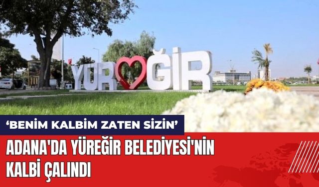 Adana'da Yüreğir Belediyesi'nin Kalbi Çalındı