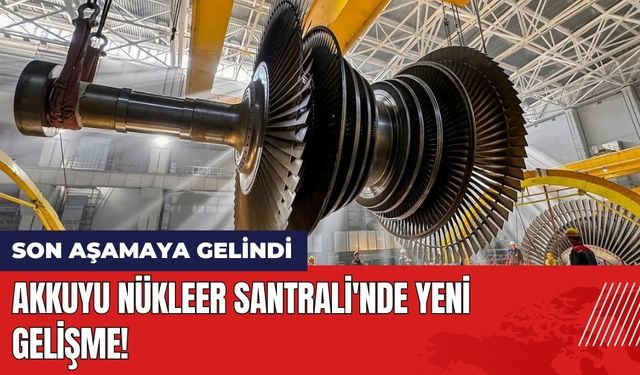 Akkuyu Nükleer Santrali'nde Yeni Gelişme!