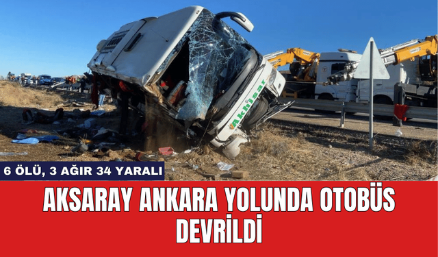 Aksaray Ankara yolunda otobüs devrildi: Ölü ve yaralılar var