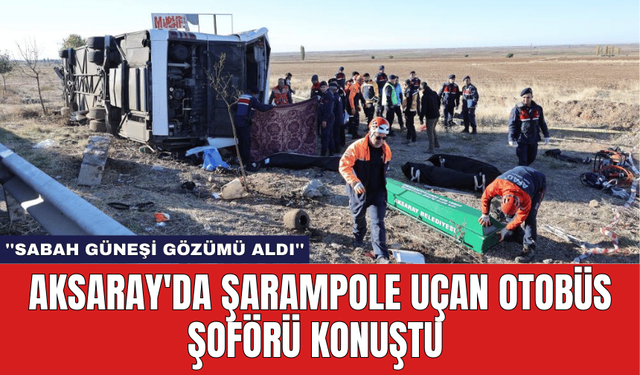 Aksaray'da Şarampole Uçan Otobüs Şoförü Konuştu: ''Sabah güneşi gözümü aldı''