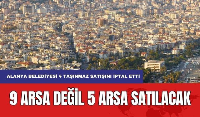 Alanya'da Satılması Planlanan 9 Taşınmazın 4 Tanesinin İhalesi İptal Edildi