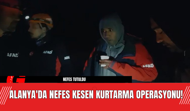 Alanya'da Nefes Kesen Kurtarma Operasyonu! Nefesler Tutuldu