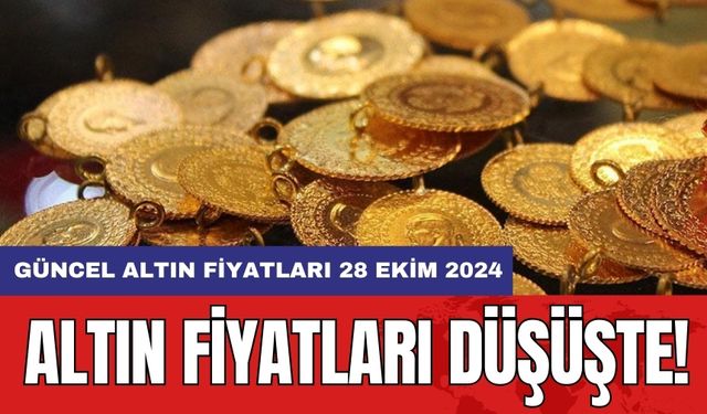 Altın Fiyatları Düşüşte! Güncel Altın Fiyatları 28 Ekim 2024