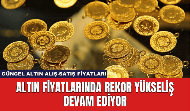 Altın Fiyatlarında Rekor Yükseliş Devam Ediyor