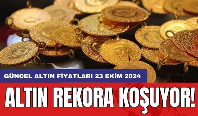 Altın rekora koşuyor! Güncel Altın Fiyatları 23 Ekim 2024