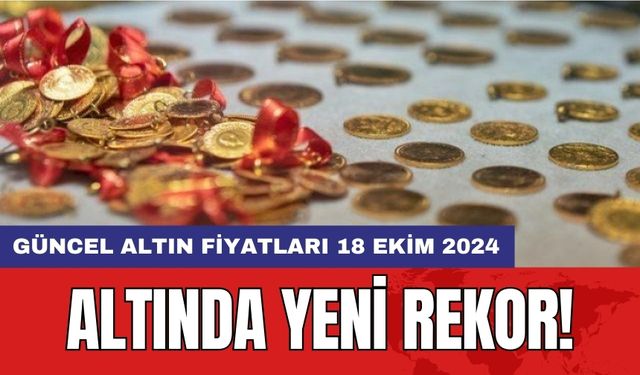 Altında yeni rekor! Güncel altın fiyatları 18 Ekim 2024