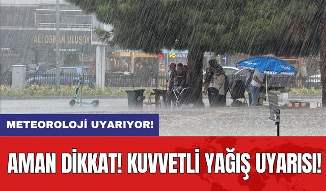 Aman dikkat! Meteoroloji uyarıyor: Kuvvetli yağış uyarısı!