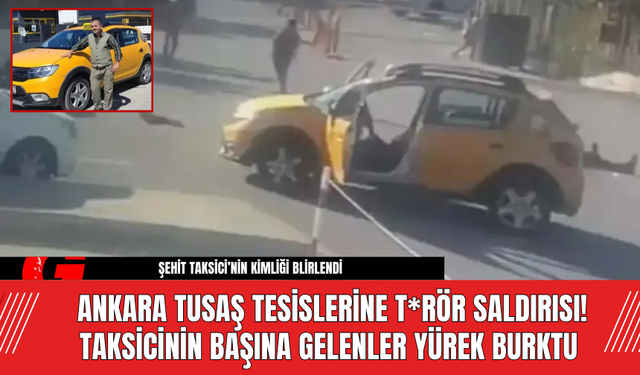 Ankara TUSAŞ Tesislerine T*rör Saldırısı! Taksicinin Başına Gelenler Yürek Burktu