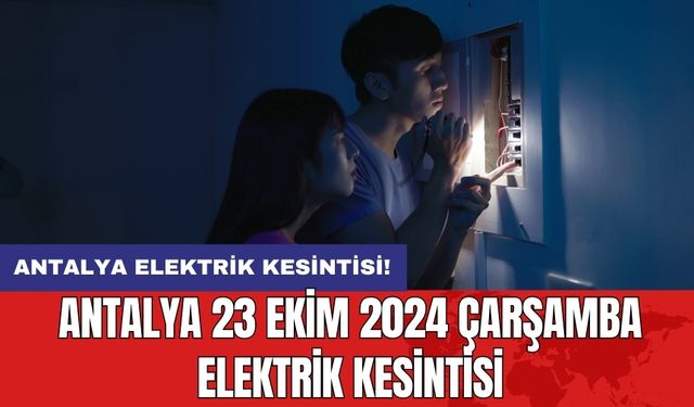 Antalya 23 Ekim 2024 Çarşamba elektrik kesintisi