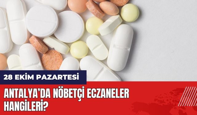 Antalya 28 Ekim Pazartesi Nöbetçi Eczaneler Hangileri?