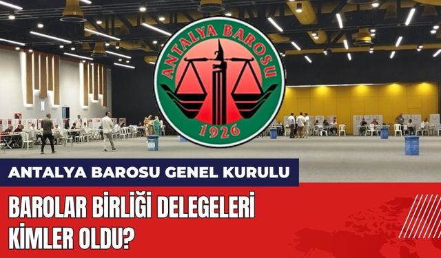 Antalya Barosu Barolar Birliği Delegeleri Kimler Oldu?