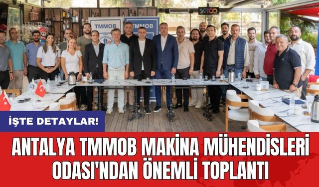 Antalya TMMOB Makina Mühendisleri Odası'ndan Önemli Toplantı