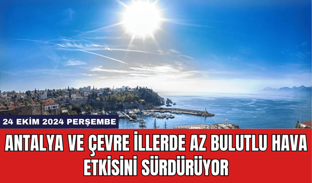 Antalya ve Çevre İllerde Az Bulutlu Hava Etkisini Sürdürüyor