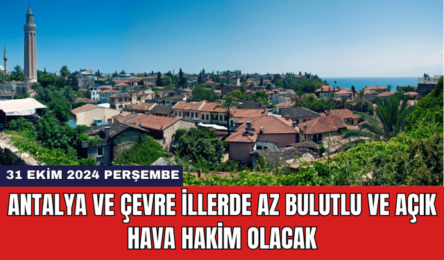 Antalya ve Çevre İllerde Az Bulutlu ve Açık Hava Hakim Olacak