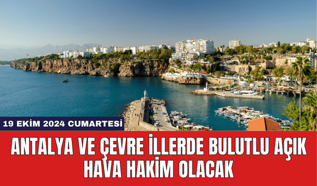 Antalya ve Çevre İllerde Bulutlu Açık Hava Hakim Olacak