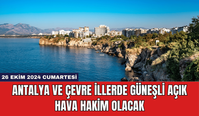 Antalya ve Çevre İllerde Güneşli Açık Hava Hakim Olacak