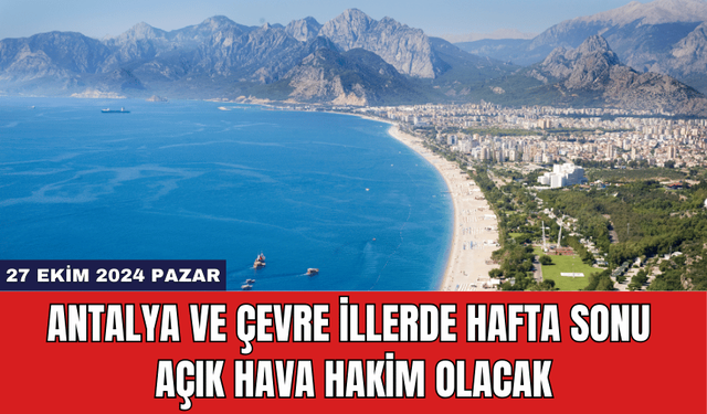 Antalya ve Çevre İllerde Hafta Sonu Açık Hava Hakim Olacak