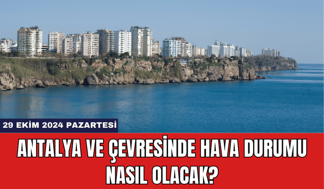 Antalya ve Çevresinde Hava Durumu Nasıl Olacak?