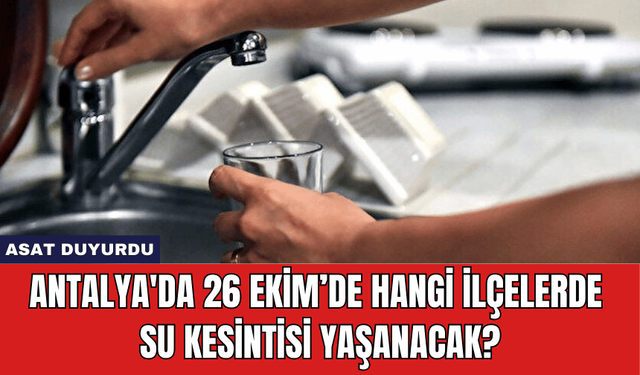 Antalya'da 26 Ekim’de Hangi İlçelerde Su Kesintisi Yaşanacak?