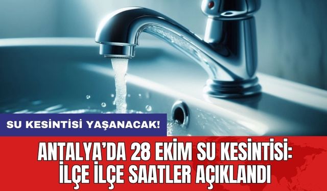 Antalya’da 28 Ekim Su Kesintisi: İlçe İlçe Saatler Açıklandı