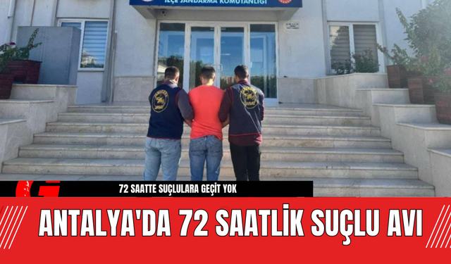 Antalya'da 72 Saatlik Suçlu Avı