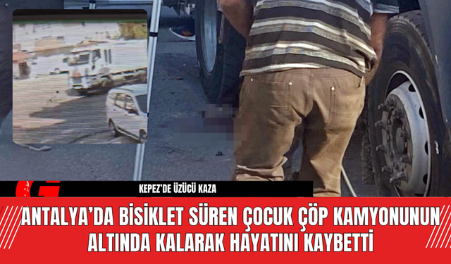 Antalya’da Bisiklet Süren Çocuk Çöp Kamyonunun Altında Kalarak Hayatını Kaybetti