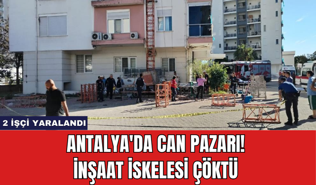 Antalya'da Can Pazarı! İnşaat İskelesi Çöktü 2 İşçi Yaralandı